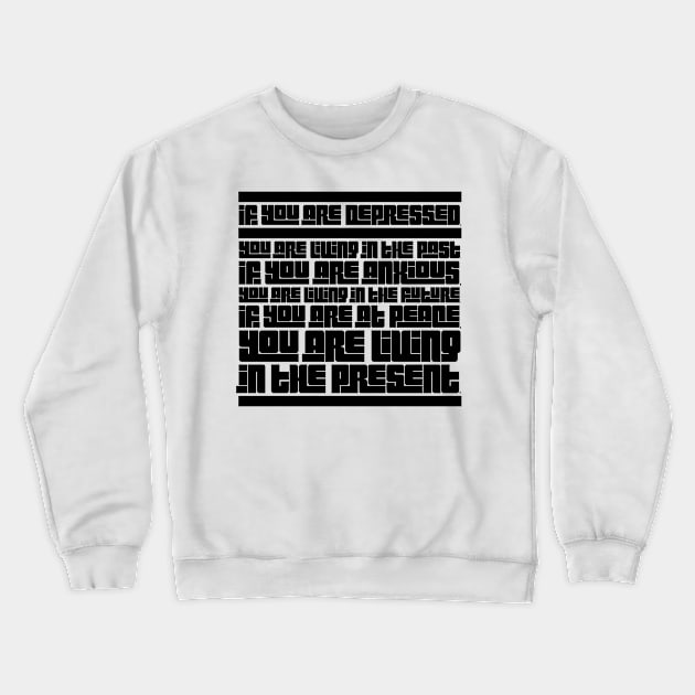 If you are depressed you are living in the past anxious living in the future at peace living in the present Crewneck Sweatshirt by GMAT